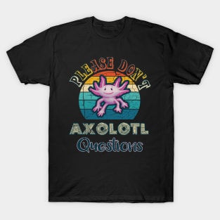 Please Don't Axolotl Questions T-Shirt